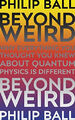 Beyond Weird: Why Everything You Thought You Knew About Quantum Physics is Buch