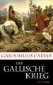 Der Gallische Krieg: Caesars Eroberung Galliens (Kleine Historische Reihe) Gaius