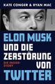 Elon Musk und die Zerstörung von Twitter Die Inside-Story Conger, Kate, Ryan Mac