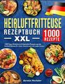 Heißluftfritteuse Rezeptbuch XXL: 1000 Tage Einfache und klassische Rezepte