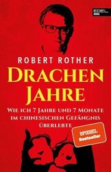 Drachenjahre: Wie ich 7 Jahre und 7 Monate im chinesischen Gefängnis überlebte R