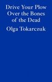 Olga Tokarczuk / Drive Your Plow Over the Bones of the Dead /  9781913097257