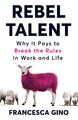 Rebel Talent | Why it Pays to Break the Rules at Work and in Life | Gino | Buch