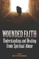 Wounded Faith: Understanding and Healing From Spiritual Abuse Buch