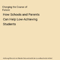 Changing the Course of Failure: How Schools and Parents Can Help Low-Achieving S