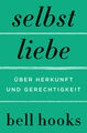 Selbstliebe. Über Herkunft und Gerechtigkeit von Bell Hooks