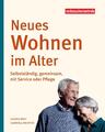 Neues Wohnen im Alter Selbstständig, gemeinsam, mit Service oder Pflege Buch