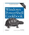 Windows PowerShell Cookbook: The Complete Guide to Scripting Microsoft's Command