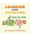 Learning About Nutrition: Just for Kids, Lakeisha Jeanne Cole