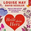 Heile dein Herz - Wege zur Liebe und Kraft bei Trennung von Louise Hay | Hörbuch