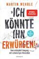 ""Ich könnte ihn erwürgen!"" ~ Martin Wehrle ~  9783442393275