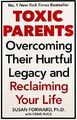 Toxic Parents; Overcoming Their Hurtful Legacy and R by Susan Forward 0553814826