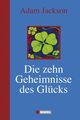 Die zehn Geheimnisse des Glücks Adam Jackson. Aus dem Engl. von Inge Holm Jackso