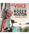 The Voice: The Unparalleled Life of Roger Huston, Victoria M. Howard