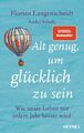 Alt genug, um glücklich zu sein | Wie unser Leben mit jedem Jahr besser wird