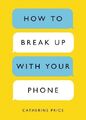 Catherine Price How to Break Up with Your Phone (Taschenbuch)