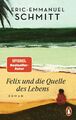 Felix und die Quelle des Lebens | Roman - Vom Autor von »Monsieur Ibrahim und di