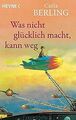 Was nicht glücklich macht, kann weg: Roman von Berling, ... | Buch | Zustand gut