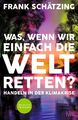 Was, wenn wir einfach die Welt retten - Frank Schätzing (2022) - UNGELESEN