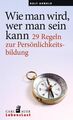 Wie man wird, wer man sein kann: 29 Regeln zur Persönlichkeitsbildung (Carl-Auer