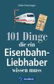 Stefan Friesenegger | 101 Dinge, die ein Eisenbahn-Liebhaber wissen muss | Buch