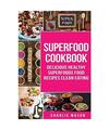 Superfood Cookbook Delicious Healthy Superfoods Food Recipes Clean Eating: Delic