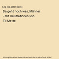 Leg los, alter Sack!: Da geht noch was, Männer - Mit Illustrationen von Til Met