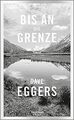 Bis an die Grenze: Roman von Eggers, Dave | Buch | Zustand akzeptabel