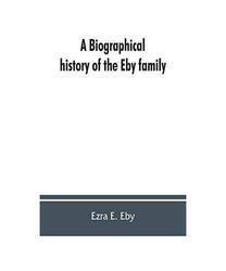 A biographical history of the Eby family, being a history of their movements in 