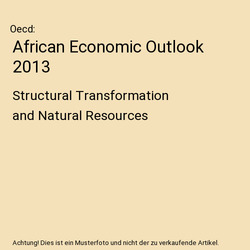 African Economic Outlook 2013: Structural Transformation and Natural Resources, 