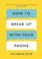 How to Break Up With Your Phone: The 30-Day Plan to Take Back Your Life,Cather