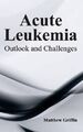 Acute Leukemia: Outlook and Challenges (Gebundene Ausgabe) (US IMPORT)