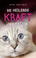 Elke Söllner / Die heilende Kraft der Katzen: Die Hauskatze als Spiegel zur  ...