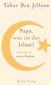 Papa, was ist der Islam?: Gespräch mit meinen Kindern Ben Jelloun, Tahar: