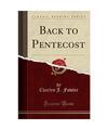 Back to Pentecost (Classic Reprint), Charles J. Fowler