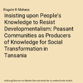 Insisting upon People's Knowledge to Resist Developmentalism: Peasant Communitie