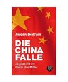 Die China-Falle: Abgezockt im Reich der Mitte, Jürgen Bertram