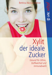 Xylit | Der ideale Zucker. Gesund für Zähne, Stoffwechsel und Immunabwehr | Buch