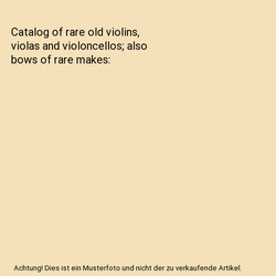 Catalog of rare old violins, violas and violoncellos; also bows of rare makes, L