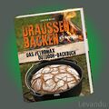 DRAUSSEN BACKEN | CARSTEN BOTHE | Das Petromax Outdoor-Backbuch (Rezepte) - NEU