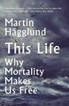 This Life | Why Mortality Makes Us Free | Martin Hägglund | Englisch | Buch