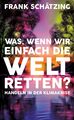 Was, wenn wir einfach die Welt retten? | Handeln in der Klimakrise | Frank Schät