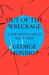 Aus dem Wrack: Eine neue Politik für ein Zeitalter der Krise von George Monbiot (engl.