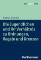 Die Jugendlichen und ihr Verhältnis zu Ordnungen, Regeln und Grenzen Mathias Sch