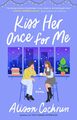 Kiss Her Once for Me: A Novel von Cochrun, Alison
