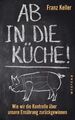 Ab in die Küche! | Wie wir die Kontrolle über unsere Ernährung zurückgewinnen | 