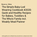 The Simple Baby-Led Weaning Cookbook #2020: Quick and Healthy Recipes for Babies