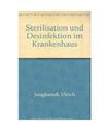 Sterilisation und Desinfektion im Krankenhaus: Ein Handbuch für Krankenhaus und