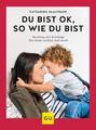 Du bist ok, so wie du bist | Beziehung statt Erziehung - was Kinder wirklich sta