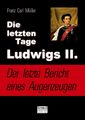 Die letzten Tage Ludwigs II.: Der letzte Bericht eines Augenzeugen Müller Buch